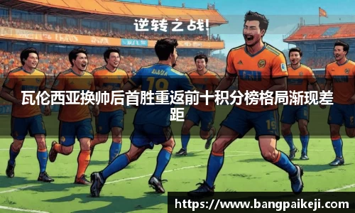 瓦伦西亚换帅后首胜重返前十积分榜格局渐现差距