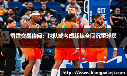 雷霆交易传闻：球队或考虑裁掉合同沉重球员