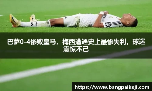 巴萨0-4惨败皇马，梅西遭遇史上最惨失利，球迷震惊不已