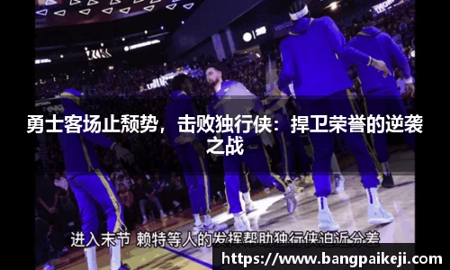 勇士客场止颓势，击败独行侠：捍卫荣誉的逆袭之战
