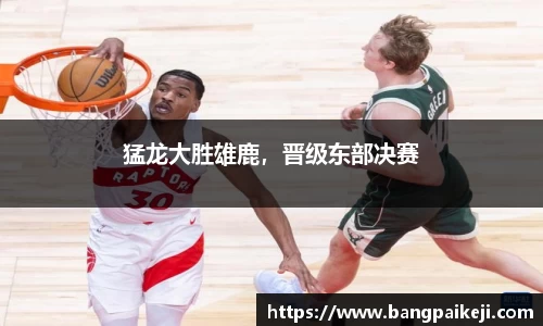 猛龙大胜雄鹿，晋级东部决赛