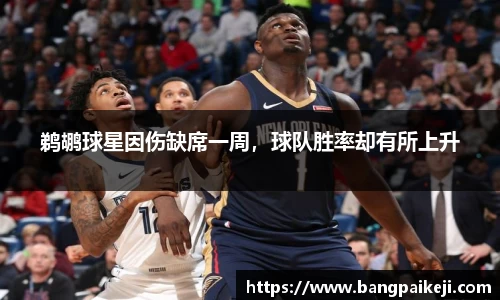 鹈鹕球星因伤缺席一周，球队胜率却有所上升