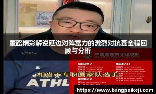 董路精彩解说延边对阵富力的激烈对抗赛全程回顾与分析