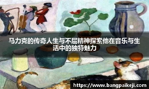 马力克的传奇人生与不屈精神探索他在音乐与生活中的独特魅力