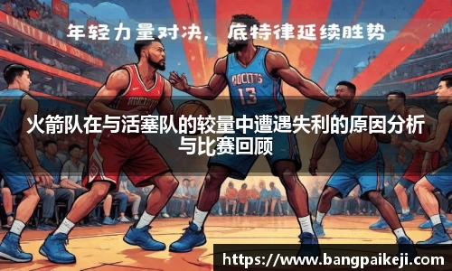 火箭队在与活塞队的较量中遭遇失利的原因分析与比赛回顾