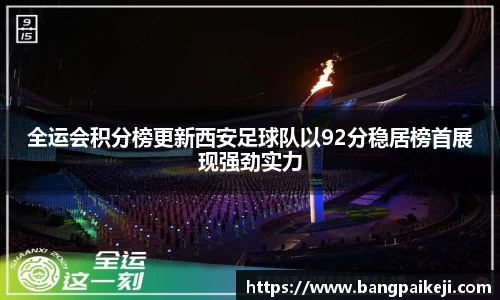 全运会积分榜更新西安足球队以92分稳居榜首展现强劲实力